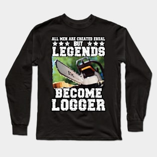 All Men Created Equal But Legends Become Logger Long Sleeve T-Shirt